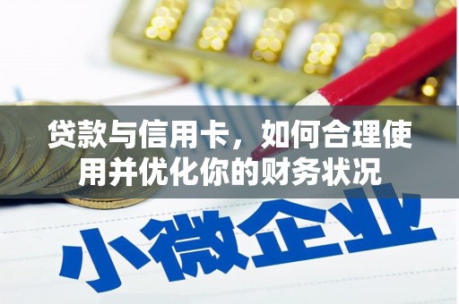 西市贷款与信用卡，如何合理使用并优化你的财务状况