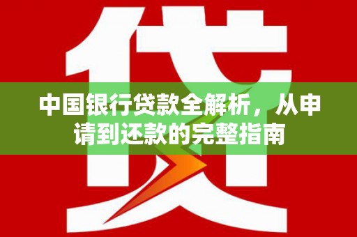 西市中国银行贷款全解析，从申请到还款的完整指南