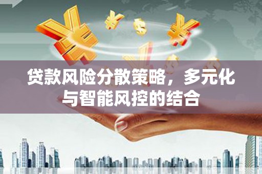 西市贷款风险分散策略，多元化与智能风控的结合