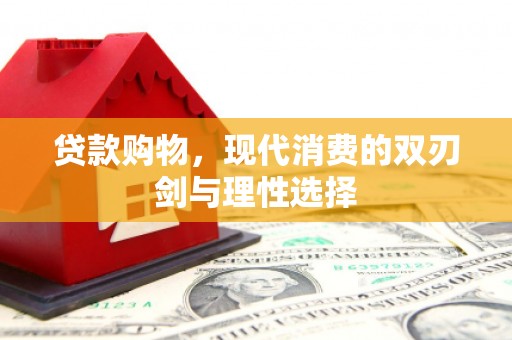 西市贷款购物，现代消费的双刃剑与理性选择