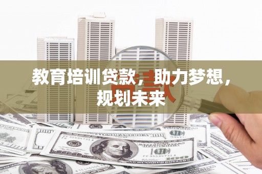西市教育培训贷款，助力梦想，规划未来