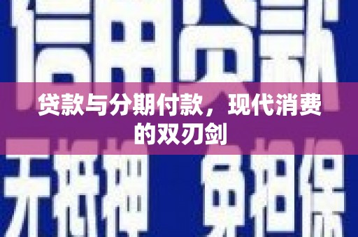 西市贷款与分期付款，现代消费的双刃剑