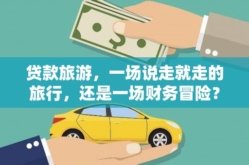 西市贷款旅游，一场说走就走的旅行，还是一场财务冒险？