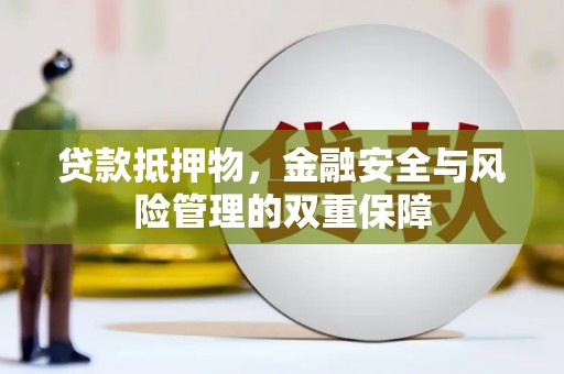 西市贷款抵押物，金融安全与风险管理的双重保障