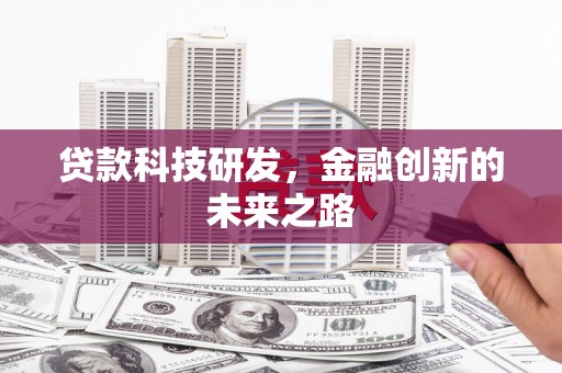 西市贷款科技研发，金融创新的未来之路