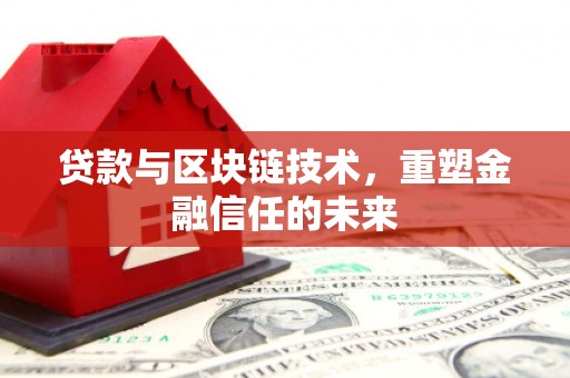 西市贷款与区块链技术，重塑金融信任的未来