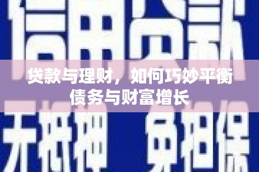 西市贷款与理财，如何巧妙平衡债务与财富增长