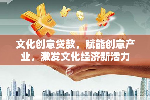 西市文化创意贷款，赋能创意产业，激发文化经济新活力