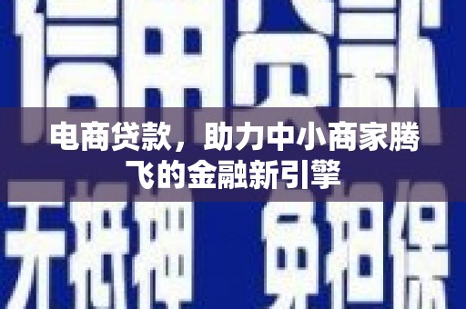 西市电商贷款，助力中小商家腾飞的金融新引擎