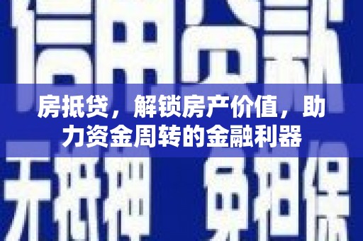 西市房抵贷，解锁房产价值，助力资金周转的金融利器
