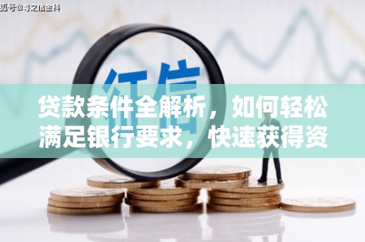 西市贷款条件全解析，如何轻松满足银行要求，快速获得资金支持