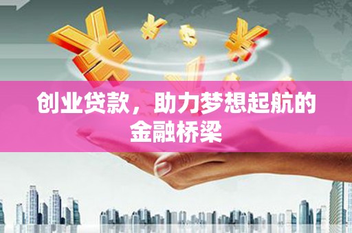 西市创业贷款，助力梦想起航的金融桥梁