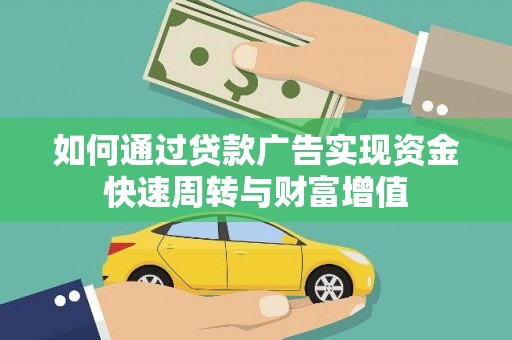西市如何通过贷款广告实现资金快速周转与财富增值