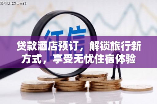 西市贷款酒店预订，解锁旅行新方式，享受无忧住宿体验
