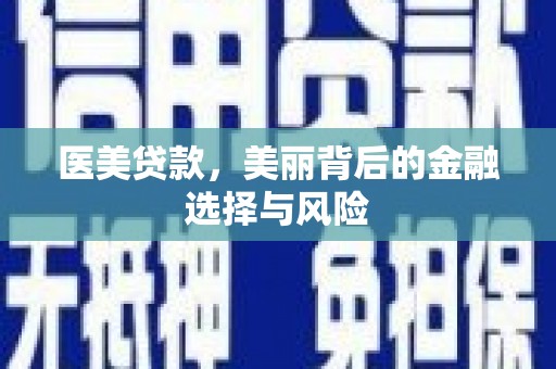 西市医美贷款，美丽背后的金融选择与风险
