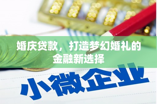 西市婚庆贷款，打造梦幻婚礼的金融新选择