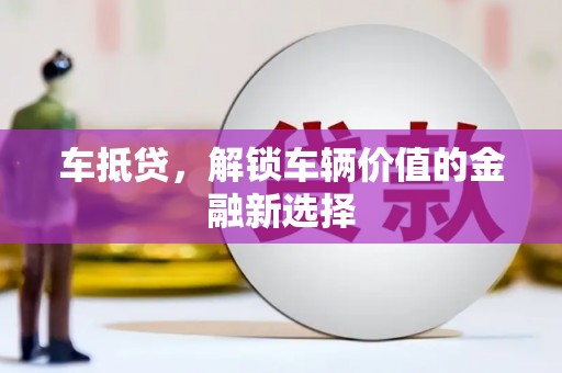 西市车抵贷，解锁车辆价值的金融新选择