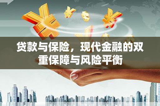 西市贷款与保险，现代金融的双重保障与风险平衡