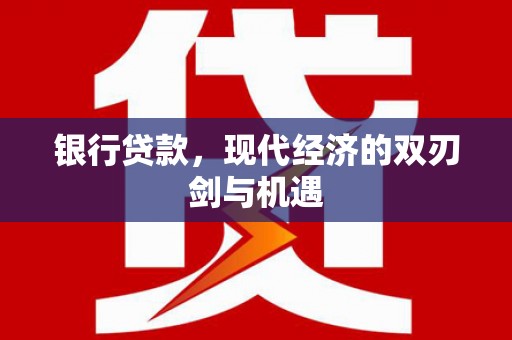 西市银行贷款，现代经济的双刃剑与机遇