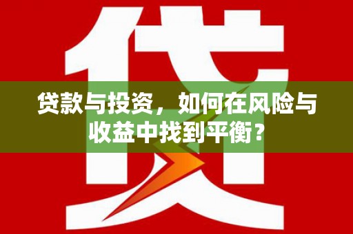 西市贷款与投资，如何在风险与收益中找到平衡？