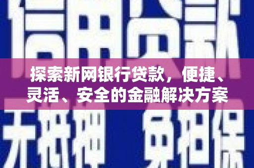 西市探索新网银行贷款，便捷、灵活、安全的金融解决方案