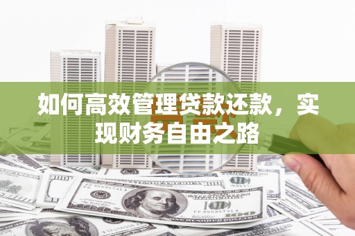 西市如何高效管理贷款还款，实现财务自由之路