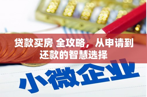 西市贷款买房 全攻略，从申请到还款的智慧选择