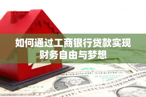西市如何通过工商银行贷款实现财务自由与梦想