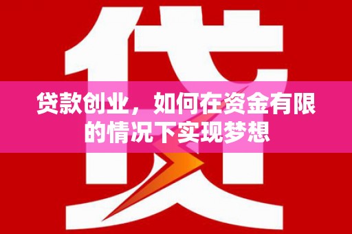 西市贷款创业，如何在资金有限的情况下实现梦想