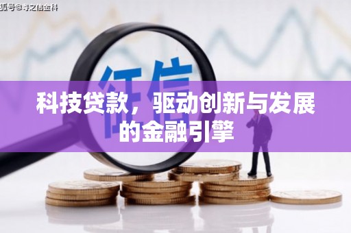 西市科技贷款，驱动创新与发展的金融引擎