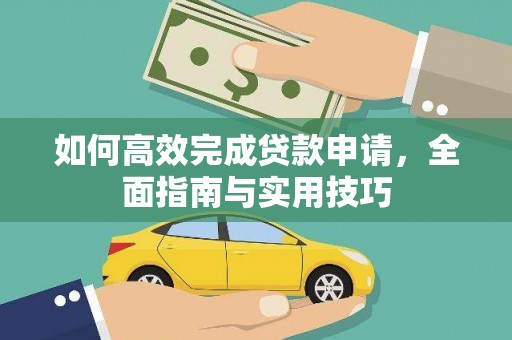 西市如何高效完成贷款申请，全面指南与实用技巧