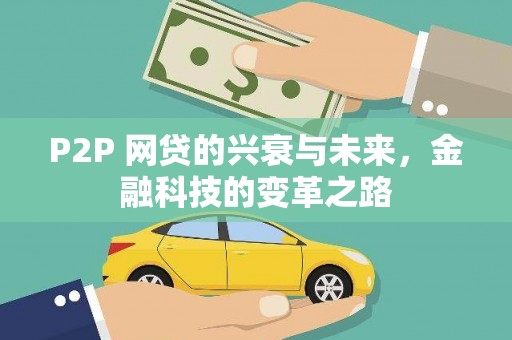 西市P2P 网贷的兴衰与未来，金融科技的变革之路