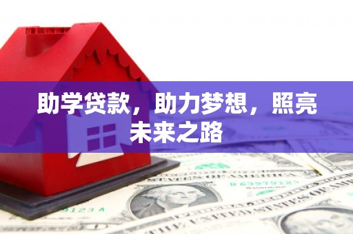 西市助学贷款，助力梦想，照亮未来之路