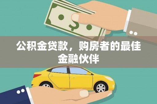 西市公积金贷款，购房者的最佳金融伙伴