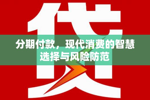 西市分期付款，现代消费的智慧选择与风险防范