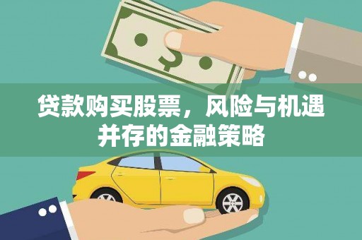 西市贷款购买股票，风险与机遇并存的金融策略