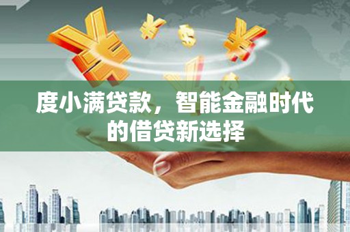 西市度小满贷款，智能金融时代的借贷新选择