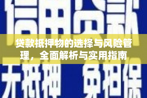 西市贷款抵押物的选择与风险管理，全面解析与实用指南