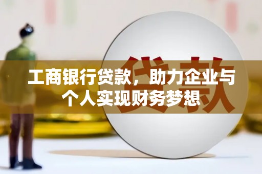西市工商银行贷款，助力企业与个人实现财务梦想