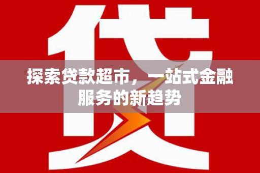 西市探索贷款超市，一站式金融服务的新趋势