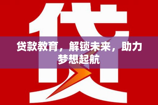 西市贷款教育，解锁未来，助力梦想起航