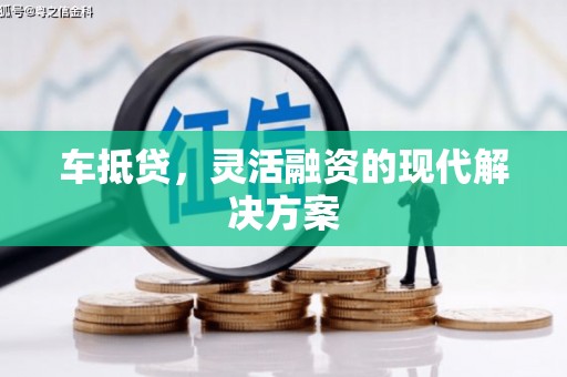 西市车抵贷，灵活融资的现代解决方案