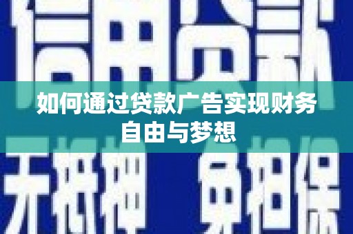 西市如何通过贷款广告实现财务自由与梦想