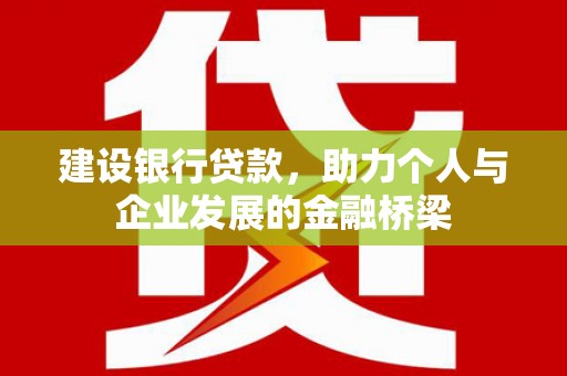 西市建设银行贷款，助力个人与企业发展的金融桥梁