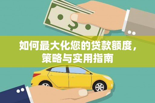 西市如何最大化您的贷款额度，策略与实用指南