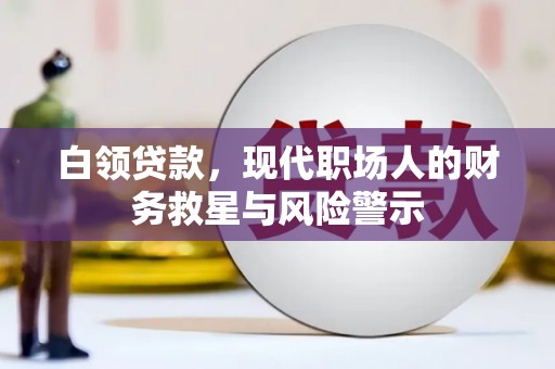 西市白领贷款，现代职场人的财务救星与风险警示