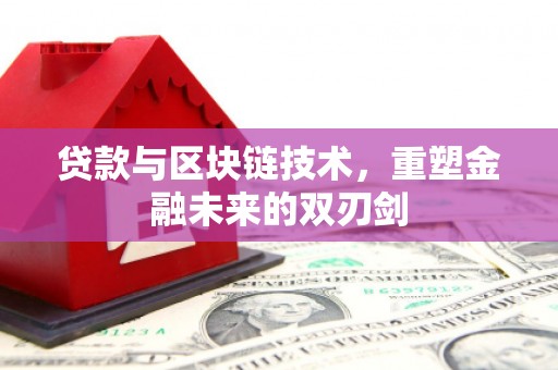 西市贷款与区块链技术，重塑金融未来的双刃剑