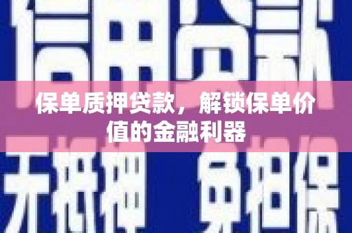西市保单质押贷款，解锁保单价值的金融利器