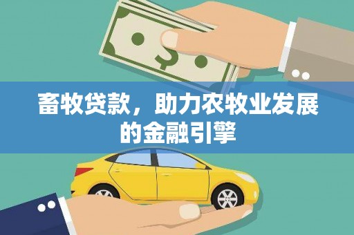 西市畜牧贷款，助力农牧业发展的金融引擎
