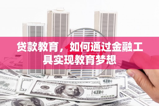 西市贷款教育，如何通过金融工具实现教育梦想